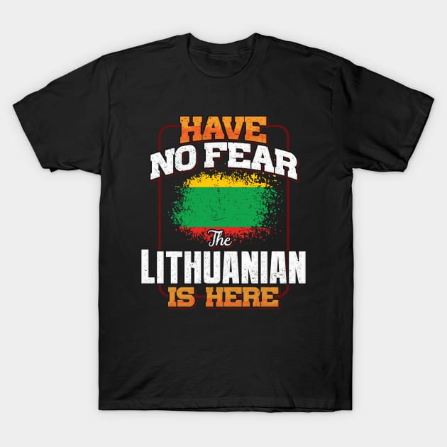 Lithuanian Flag  Have No Fear The Lithuanian Is Here - Gift for Lithuanian From Lithuania T-Shirt by Country Flags